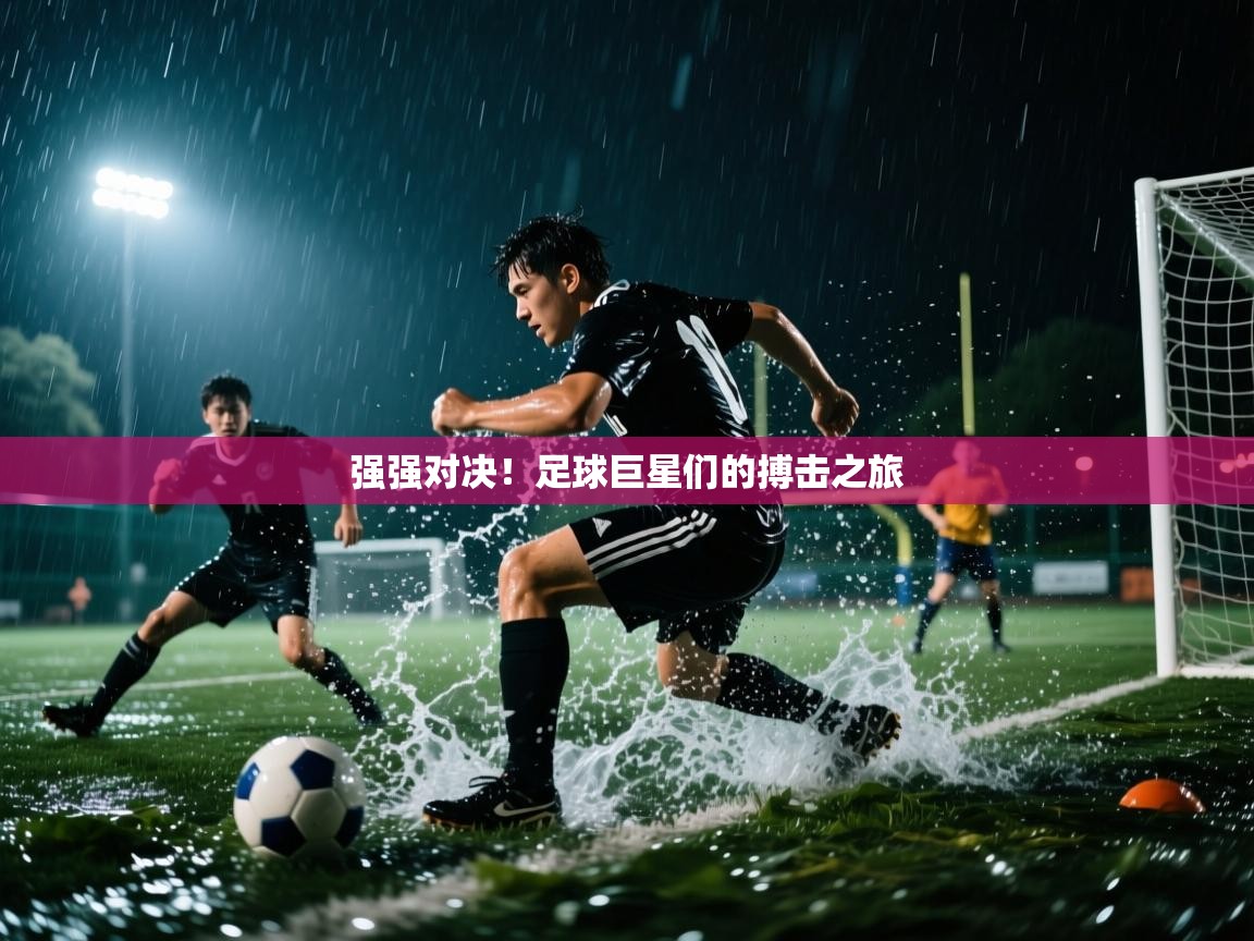 强强对决！足球巨星们的搏击之旅  第1张